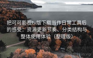 把可可影视tv版下载当作日常工具后的感受：资源更新节奏、分类结构与整体使用体验（整理版）