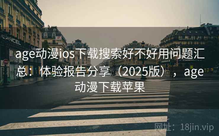 age动漫ios下载搜索好不好用问题汇总:体验报告分享(2025版),age动漫下载苹果 age动漫ios下载搜索好不好用问题汇总:体验报告分享(2025版),age动漫下载苹果